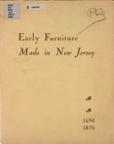 Early furniture made in New Jersey, 1690-1870 ; an exhibition, October 10, 1958-January 11, 1959, the Newark Museum, Newark, New Jersey.
