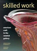 Skilled work : American craft in the Renwick Gallery, National Museum of American Art, Smithsonian Institution.