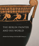 The Berlin painter and his world : Athenian vase-painting in the early fifth century B.C.