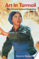 Art in turmoil : the Chinese Cultural Revolution, 1966-76