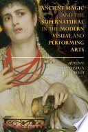 Ancient magic and the supernatural in the modern visual and performing arts