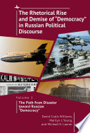 The rhetorical rise and demise of "democracy" in Russian political discourse. volume 1, The path from disaster toward Russian "democracy"