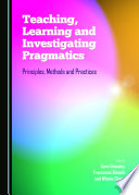 Teaching, learning and investigating pragmatics : principles, methods and practices