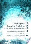 Teaching and learning english in East Asian universities : global visions and local practices