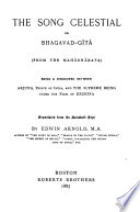 The song celestial; or, Bhagabad-gîtâ (from the Mahâbhârata) being a discourse between Arjuna, prince of India, and the Supreme Being under the form of Krishna;