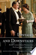 Upstairs and downstairs : British costume drama television from the Forsyte saga to Downton Abbey