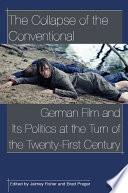 The collapse of the conventional : German film and its politics at the turn of the twenty-first century