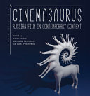 Cinemasaurus : Russian film in contemporary context