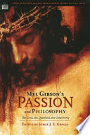 Mel Gibson's Passion and philosophy : the cross, the questions, the controversy