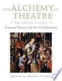 The alchemy of theatre : the divine science : essays on theatre & the art of collaboration