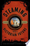 Steaming into a Victorian future : a steampunk anthology
