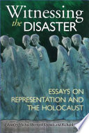 Witnessing the disaster : essays on representation and the Holocaust