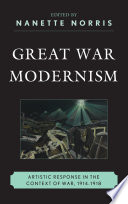 Great War modernism : artistic response in the context of war, 1914-1918