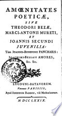 Amoenitates poeticae : sive Theodore Bezae, Marc-Antonii Mureti, et Joannis Secundi Juvenilia ; tùm Joannis-Bonefonii Pancharis ; Joachimi-Bellaii Amores, &c. &c.