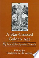 A star-crossed Golden Age : myth and the Spanish comedia
