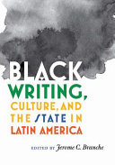 Black writing, culture, and the state in Latin America