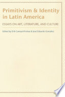 Primitivism and identity in Latin America : essays on art, literature, and culture