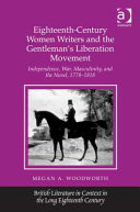 Eighteenth-Century Women Writers and the Gentleman's Liberation Movement : Independence, War, Masculinity, and the Novel, 1778-1818.