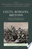 Celts, Romans, Britons : classical and Celtic influence in the construction of British identities