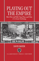 Playing out the empire : Ben-Hur and other toga plays and films, 1883-1908 : a critical anthology