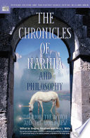 The chronicles of Narnia and philosophy : the lion, the witch, and the worldview