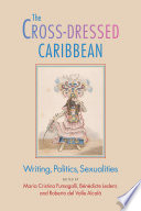 The cross-dressed Caribbean : writing, politics, sexualities