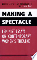 Making a spectacle : feminist essays on contemporary women's theatre