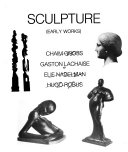 Sculpture (early works) : Chaim Gross, Gaston Lachaise, Eli Nadelman, Hugo Robus.