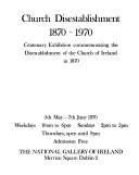 Church Disestablishment, 1870-1970 : centenary exhibition commemorating the disestablishment of the Church of Ireland in 1870, 5th May-7th June 1970.