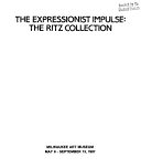 The Expressionist impulse : the Ritz collection : Milwaukee Art Museum, May 8 - September 13, 1987.