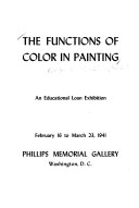 The functions of color in painting : an educational loan exhibition, February 16 to March 23, 1941, Phillips Memorial Gallery, Washington, D.C.