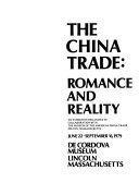The China trade : romance and reality : an exhibition organized in collaboration with the Museum of the American China Trade, Milton, Mass., June 22-September 16, 1979.