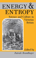 Energy & entropy : science and culture in Victorian Britain : essays from Victorian studies