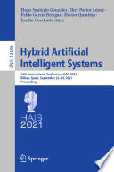 Hybrid artificial intelligence systems : 16th international conference, HAIS 2021, Bilbao, Spain, September 22-24, 2021 : proceedings