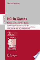 HCI in games : serious and immersive games : third International Conference, HCI-Games 2021, held as part of the 23rd HCI International Conference, HCII 2021, Virtual event, July 24-29, 2021, Proceedings. Part II