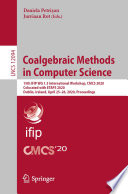 Coalgebraic methods in computer science : 15th IFIP WG 1.3 International Workshop, CMCS 2020, colocated with ETAPS 2020, Dublin, Ireland, April 25-26, 2020, proceedings