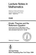 Kinetic theories and the Boltzmann equation : lectures given at the 1st session of the Centro internazionale matematico estivo (CIME), held at Montecatini, Italy, June 10-18, 1981