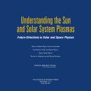 Understanding the sun and solar system plasmas : future directions in solar and space physics