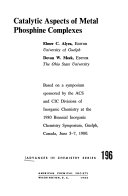 Catalytic aspects of metal phosphine complexes : based on a symposium sponsored by the ACS and CIC Divisions of Inorganic Chemistry at the 1980 Biennial Inorganic Chemistry Symposium, Guelph, Canada, June 5-7, 1980