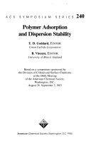 Polymer adsorption and dispersion stability : based on a symposium sponsored by the Division of Colloid and Surface Chemistry at the 186th Meeting of the American Chemical Society, Washington, D.C., August 28- September 2, 1983
