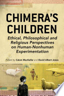 Chimera's children : ethical, philosophical and religious perspectives on human-nonhuman experimentation