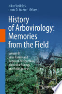 History of arbovirology : memories from the field. Volume II, Virus family and regional perspectives, molecular biology and pathogenesis