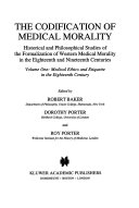 The Codification of medical morality : historical and philosophical studies of the formalization of Western medical morality in the eighteenth and nineteenth centuries