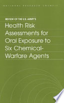 Review of the U.S. Army's Health Risk Assessments for Oral Exposure to Six Chemical-Warfare Agents.
