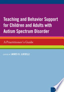 Teaching and behavior support for children and adults with autism spectrum disorder : a practitioner's guide
