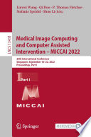 Medical image computing and computer assisted intervention -- MICCAI 2022 : 25th International Conference, Singapore, September 18-22, 2022, Proceedings. Part I