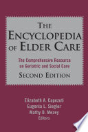 The encyclopedia of elder care : the comprehensive resource on geriatric and social care