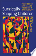 Surgically shaping children : technology, ethics, and the pursuit of normality