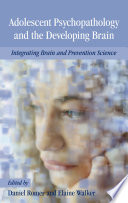 Adolescent psychopathology and the developing brain : integrating brain and prevention science