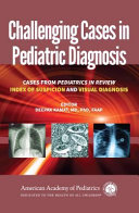 Challenging cases in pediatric diagnosis : cases from Pediatrics in Review index of suspicion and visual diagnosis